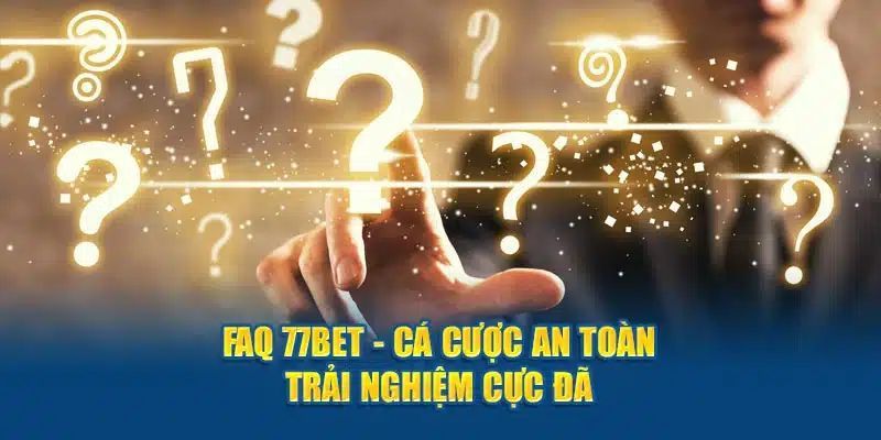 FAQ liên quan tới nhà cái 77BET