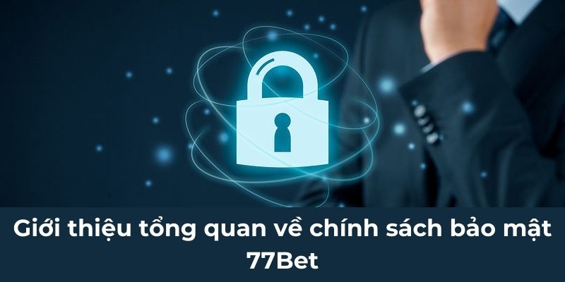 Giới thiệu tổng quan về chính sách bảo mật 77Bet