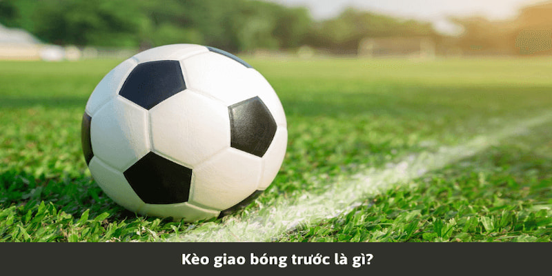 Kèo giao bóng trước mang đến những trải nghiệm mới lạ cho bet thủ