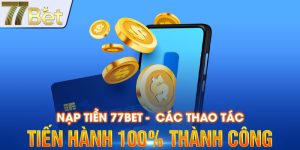 Nạp Tiền 77bet - Hướng Dẫn Chi Tiết Dành Cho Người Chơi Mới