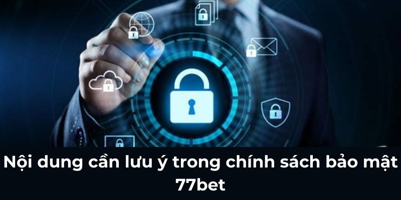 Nội dung cần lưu ý trong chính sách bảo mật 77bet