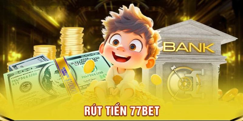 Rút tiền tại nhà cái 77bet nhanh chóng