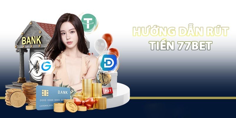 Hướng dẫn thao tác rút tiền 77bet dễ dàng