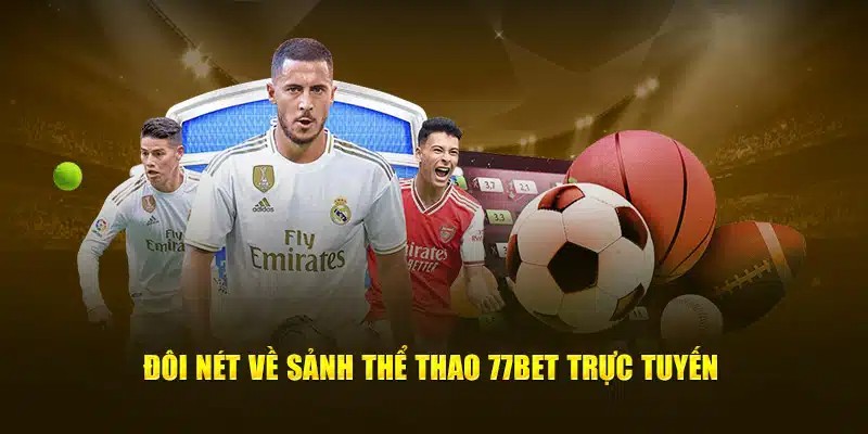 Chuyên mục thể thao tại 77bet luôn có sức hấp dẫn riêng