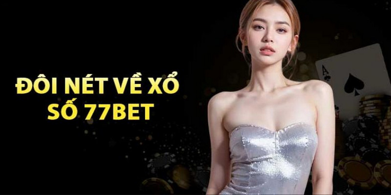 Xổ số 77bet nơi hội tụ những hình thức chơi từ Bắc vào Nam, từ truyền thống đến hiện đại